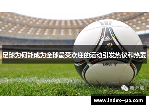 足球为何能成为全球最受欢迎的运动引发热议和热爱