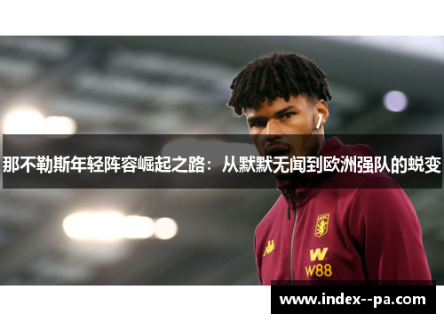 那不勒斯年轻阵容崛起之路：从默默无闻到欧洲强队的蜕变