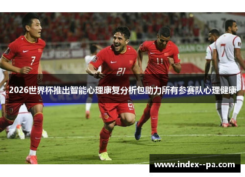 2026世界杯推出智能心理康复分析包助力所有参赛队心理健康