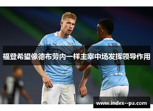 福登希望像德布劳内一样主宰中场发挥领导作用